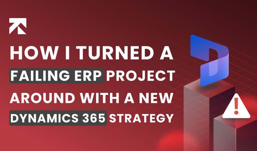 How I Turned a Failing ERP Project Around with a New Dynamics 365 Strategy